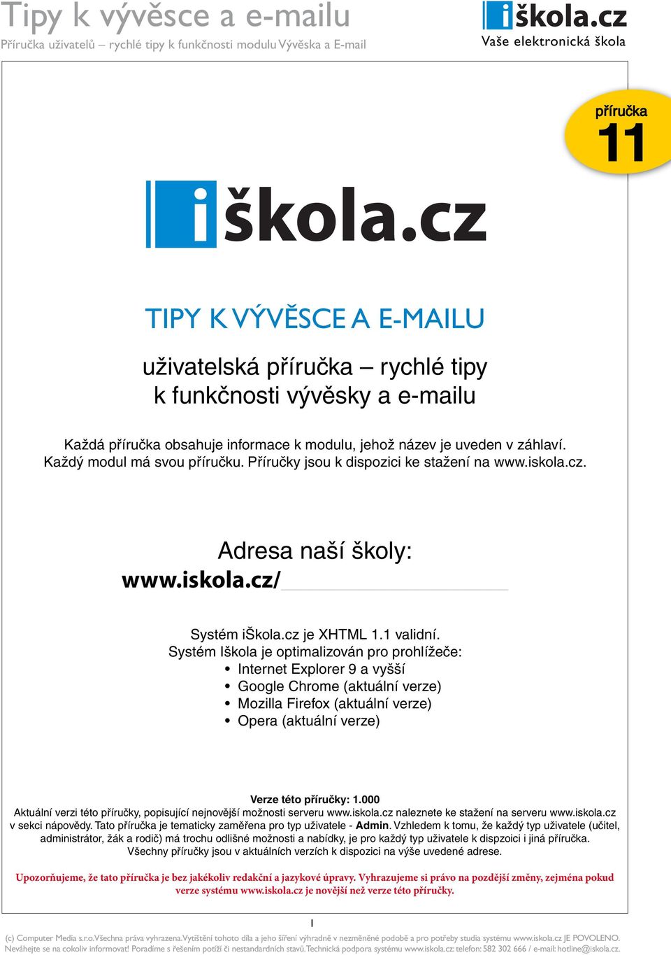 Systém Iškola je optimalizován pro prohlížeče: Internet Explorer 9 a vyšší Google Chrome (aktuální verze) Mozilla Firefox (aktuální verze) Opera (aktuální verze) Verze této příručky: 1.