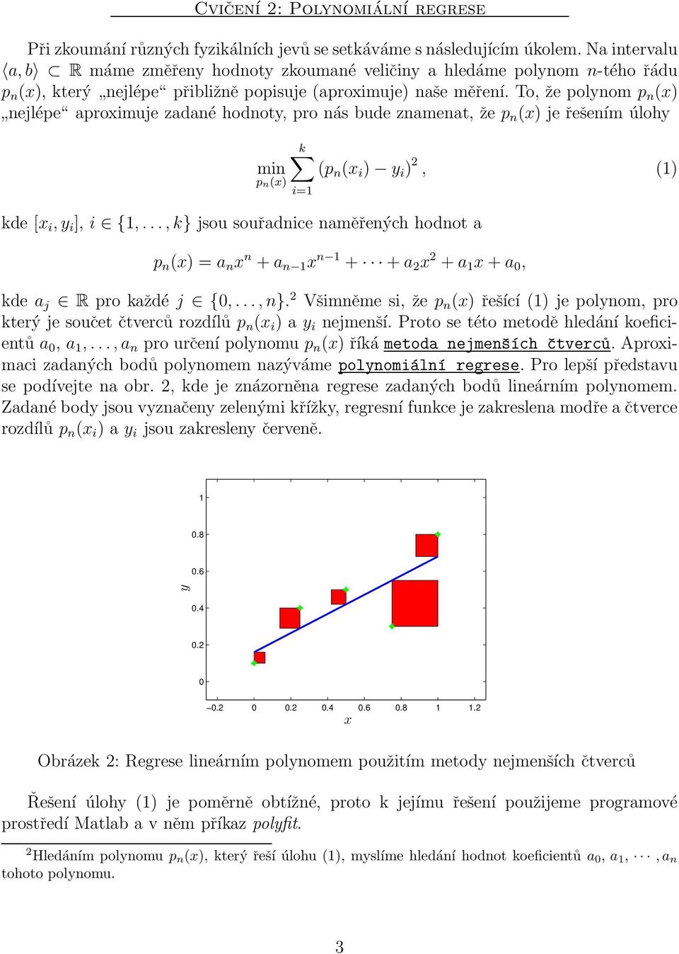 To, že polynom p n (x) nejlépe aproximuje zadané hodnoty, pro nás bude znamenat, že p n(x) je řešením úlohy min p n(x) kde [x i,y i ], i {1,.