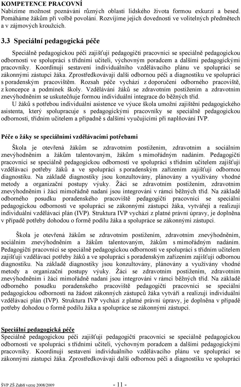 3 Speciální pedagogická péče Speciálně pedagogickou péči zajišťují pedagogičtí pracovníci se speciálně pedagogickou odborností ve spolupráci s třídními učiteli, výchovným poradcem a dalšími