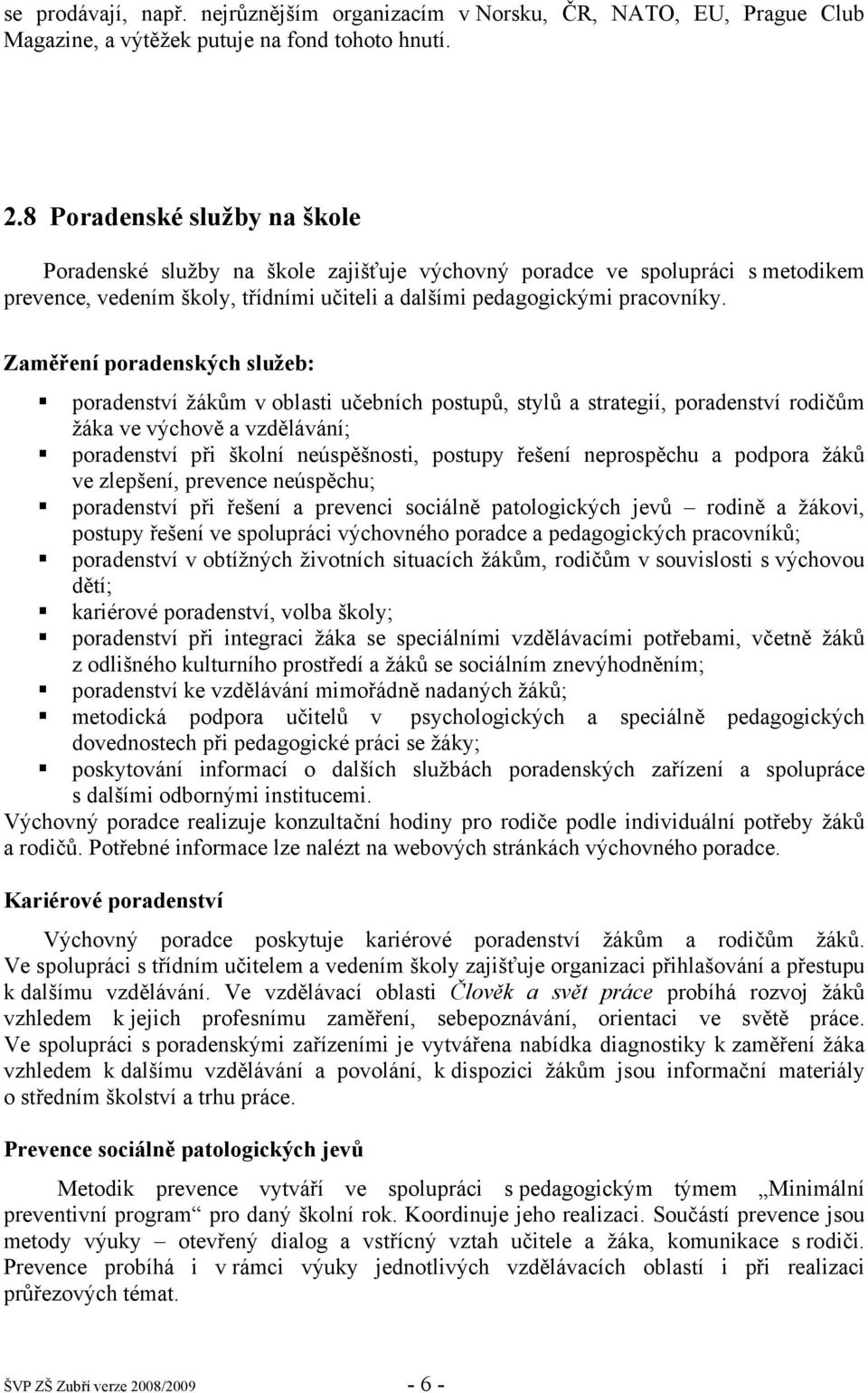 Zaměření poradenských služeb: poradenství žákům v oblasti učebních postupů, stylů a strategií, poradenství rodičům žáka ve výchově a vzdělávání; poradenství při školní neúspěšnosti, postupy řešení