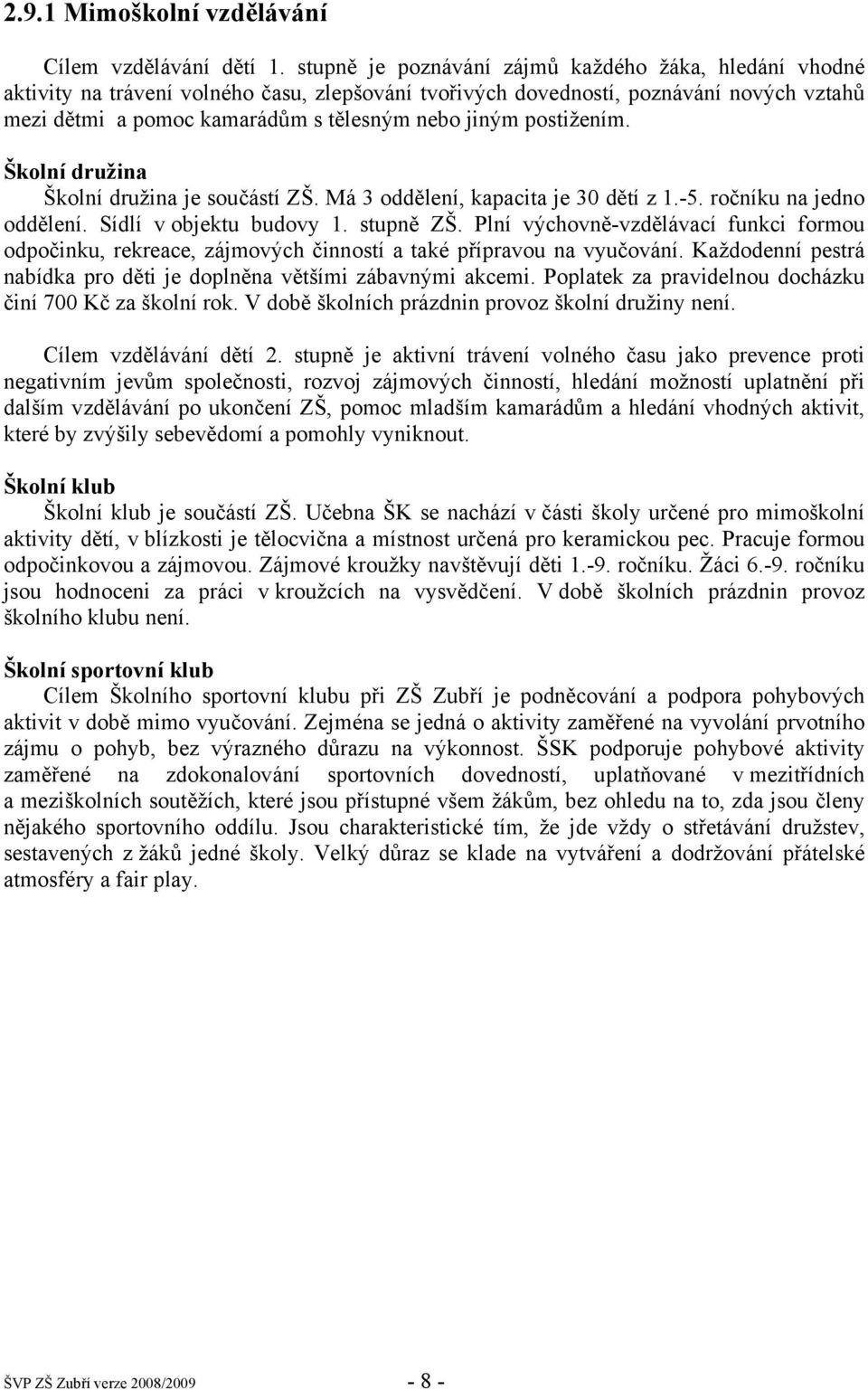 postižením. Školní družina Školní družina je součástí ZŠ. Má 3 oddělení, kapacita je 30 dětí z 1.-5. ročníku na jedno oddělení. Sídlí v objektu budovy 1. stupně ZŠ.