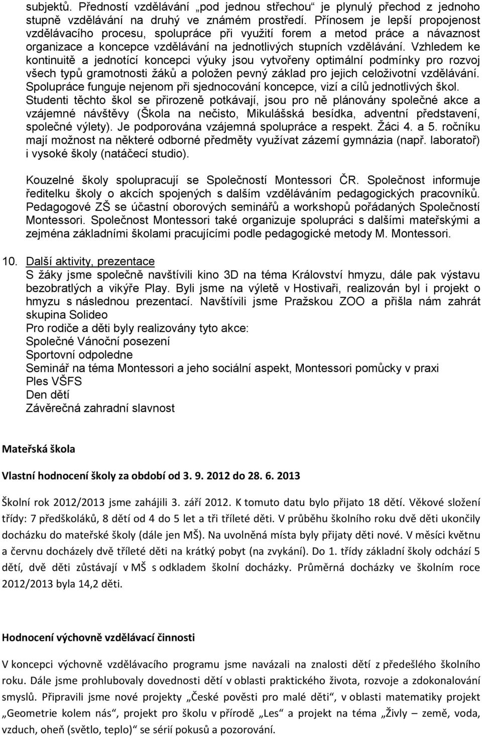 Vzhledem ke kontinuitě a jednotící koncepci výuky jsou vytvořeny optimální podmínky pro rozvoj všech typů gramotnosti žáků a položen pevný základ pro jejich celoživotní vzdělávání.