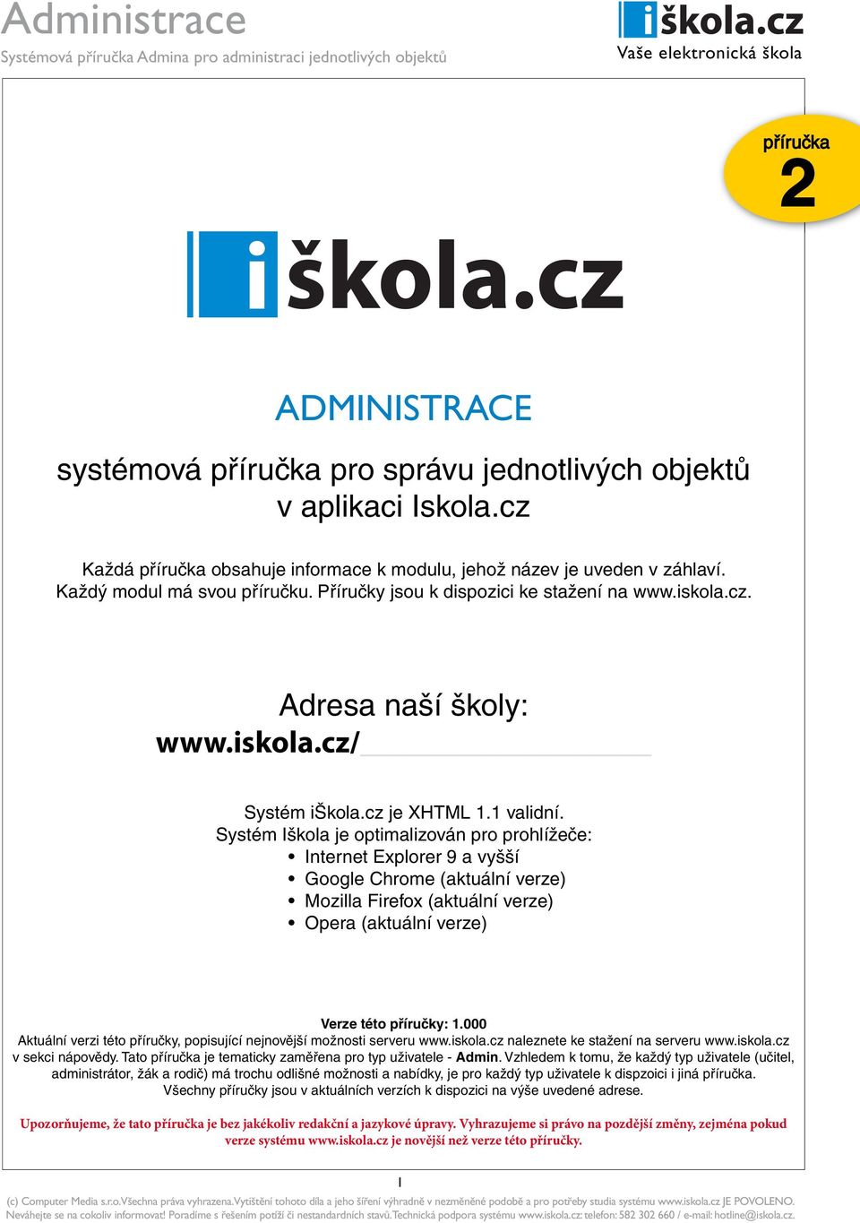 Systém Iškola je optimalizován pro prohlížeče: Internet Explorer 9 a vyšší Google Chrome (aktuální verze) Mozilla Firefox (aktuální verze) Opera (aktuální verze) Verze této příručky: 1.