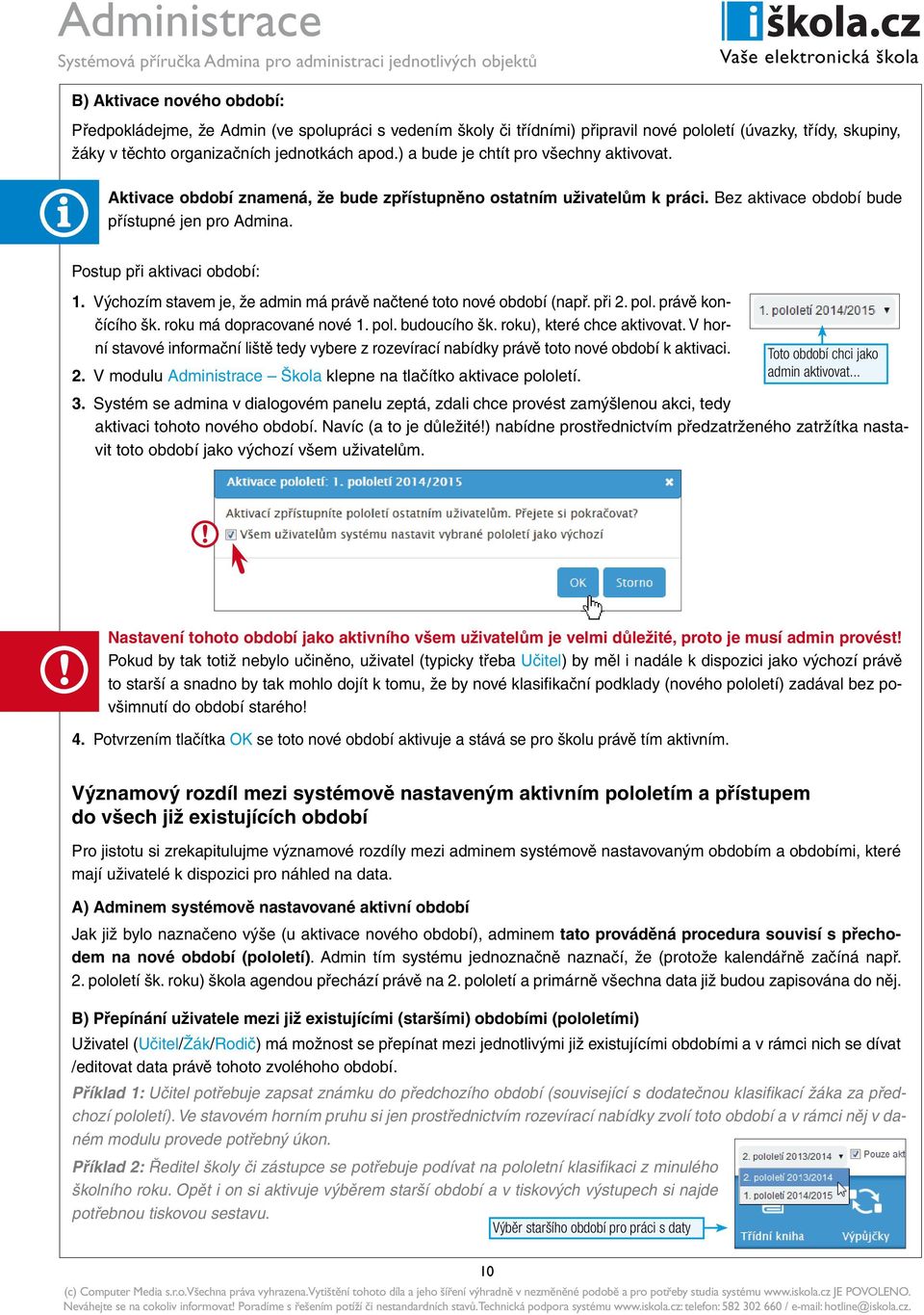 Výchozím stavem je, že admin má právě načtené toto nové období (např. při 2. pol. právě končícího šk. roku má dopracované nové 1. pol. budoucího šk. roku), které chce aktivovat.