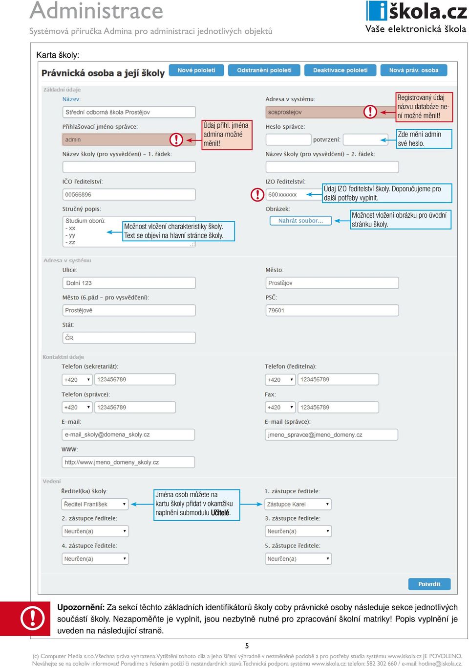 jména admina možné měnit Registrovaný údaj názvu databáze není možné měnit Jména osob můžete na kartu školy přidat v okamžiku naplnění submodulu Učitelé.
