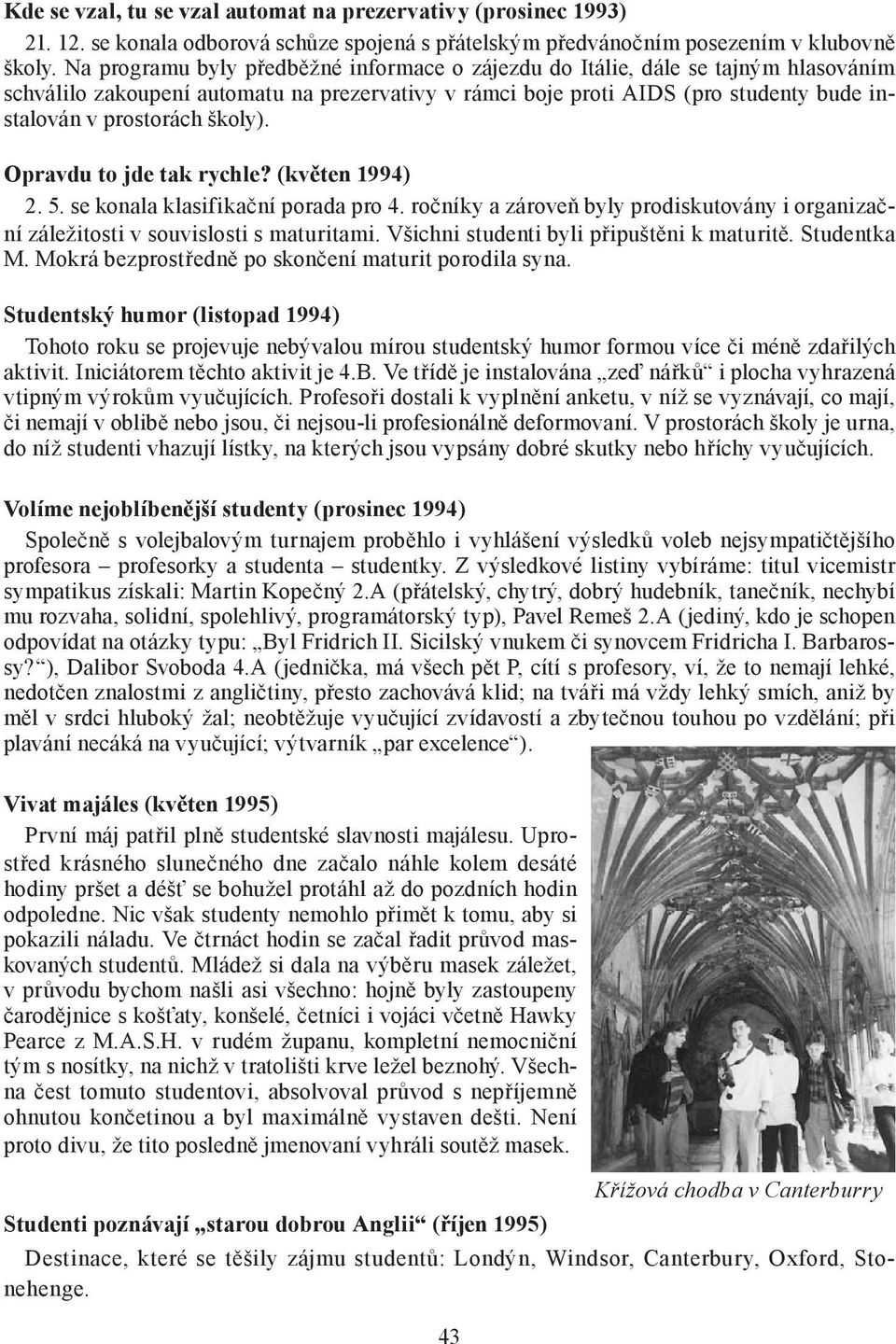 školy). Opravdu to jde tak rychle? (květen 1994) 2. 5. se konala klasifikační porada pro 4. ročníky a zároveň byly prodiskutovány i organizační záležitosti v souvislosti s maturitami.