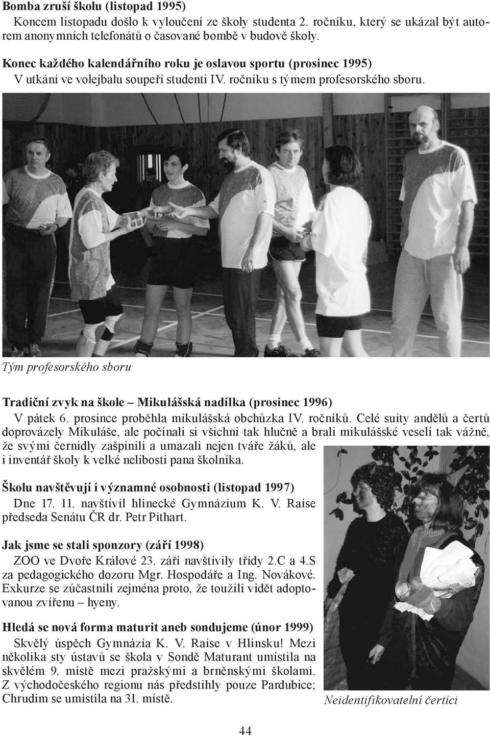 Tým profesorského sboru Tradiční zvyk na škole Mikulášská nadílka (prosinec 1996) V pátek 6. prosince proběhla mikulášská obchůzka IV. ročníků.