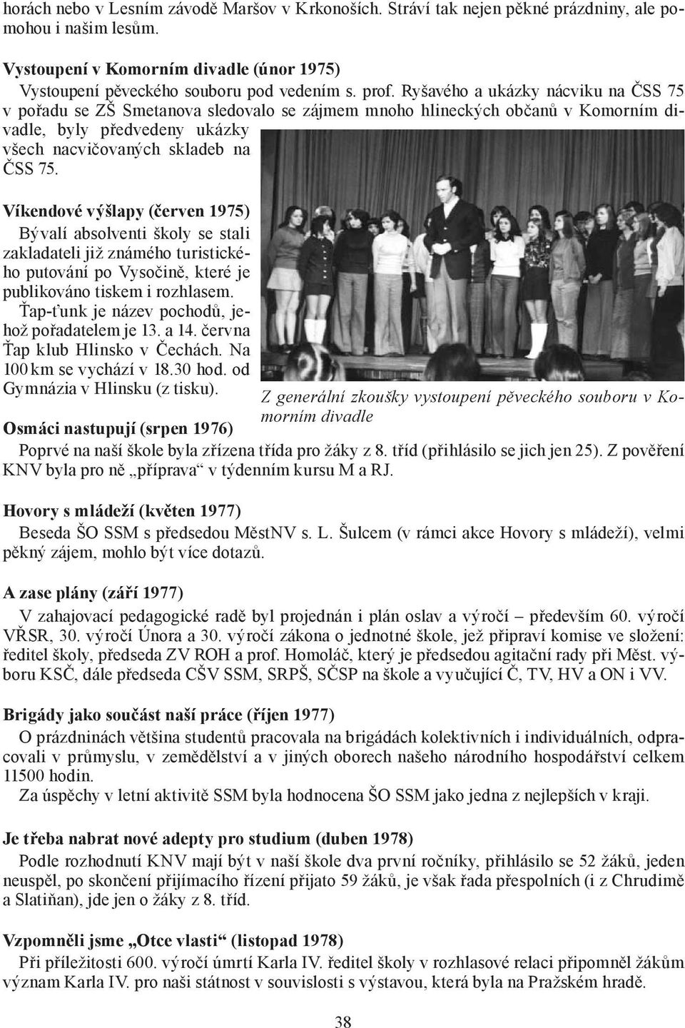 Víkendové výšlapy (červen 1975) Bývalí absolventi školy se stali zakladateli již známého turistického putování po Vysočině, které je publikováno tiskem i rozhlasem.