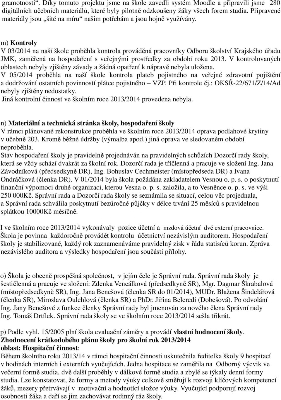 m) Kontroly V 03/2014 na naší škole proběhla kontrola prováděná pracovníky Odboru školství Krajského úřadu JMK, zaměřená na hospodaření s veřejnými prostředky za období roku 2013.