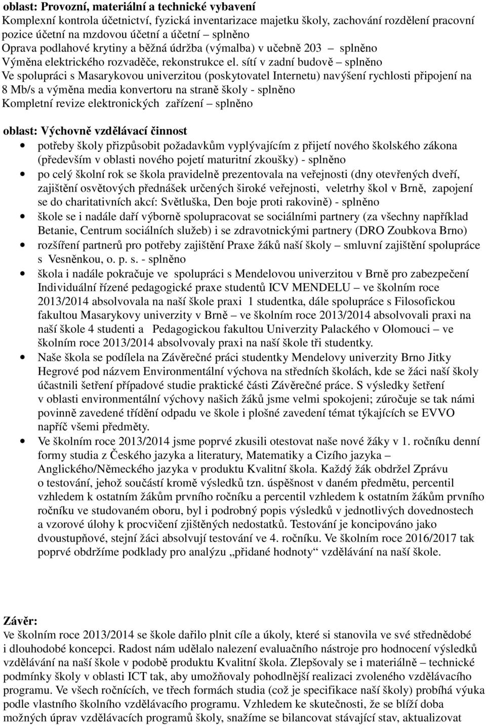 sítí v zadní budově splněno Ve spolupráci s Masarykovou univerzitou (poskytovatel Internetu) navýšení rychlosti připojení na 8 Mb/s a výměna media konvertoru na straně školy - splněno Kompletní