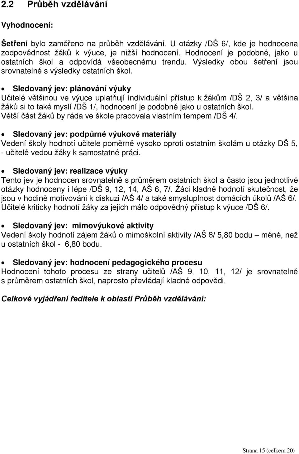 Sledovaný jev: plánování výuky Učitelé většinou ve výuce uplatňují individuální přístup k žákům /DŠ 2, 3/ a většina žáků si to také myslí /DŠ 1/, hodnocení je podobné jako u ostatních škol.