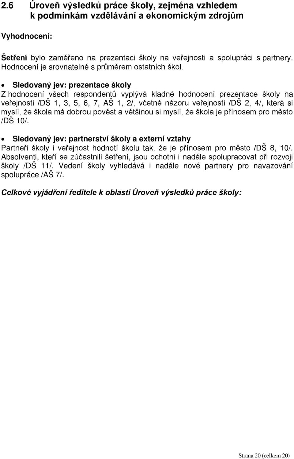 Sledovaný jev: prezentace školy Z hodnocení všech respondentů vyplývá kladné hodnocení prezentace školy na veřejnosti /DŠ 1, 3, 5, 6, 7, AŠ 1, 2/, včetně názoru veřejnosti /DŠ 2, 4/, která si myslí,