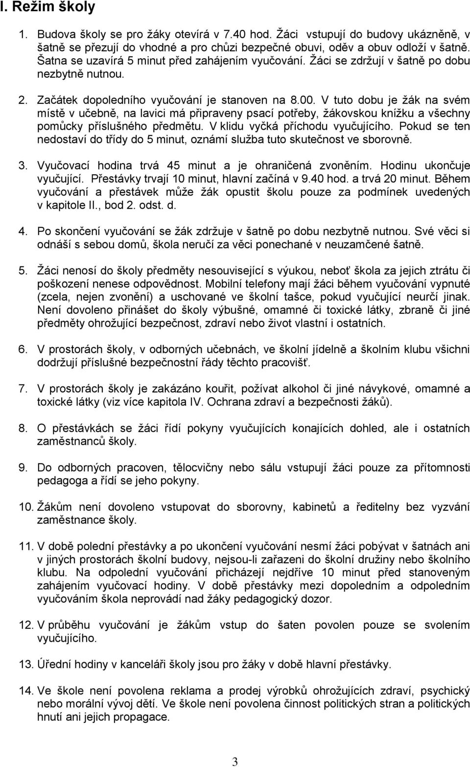 V tuto dobu je žák na svém místě v učebně, na lavici má připraveny psací potřeby, žákovskou knížku a všechny pomůcky příslušného předmětu. V klidu vyčká příchodu vyučujícího.