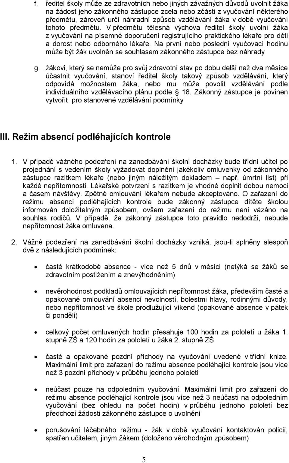 V předmětu tělesná výchova ředitel školy uvolní žáka z vyučování na písemné doporučení registrujícího praktického lékaře pro děti a dorost nebo odborného lékaře.