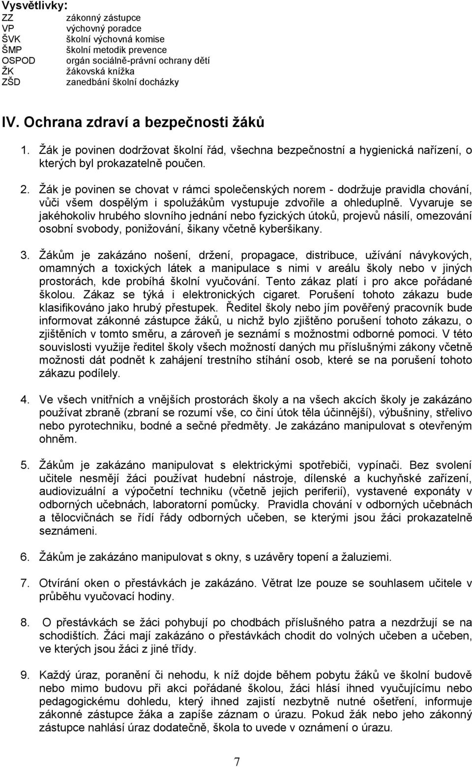 Žák je povinen se chovat v rámci společenských norem - dodržuje pravidla chování, vůči všem dospělým i spolužákům vystupuje zdvořile a ohleduplně.