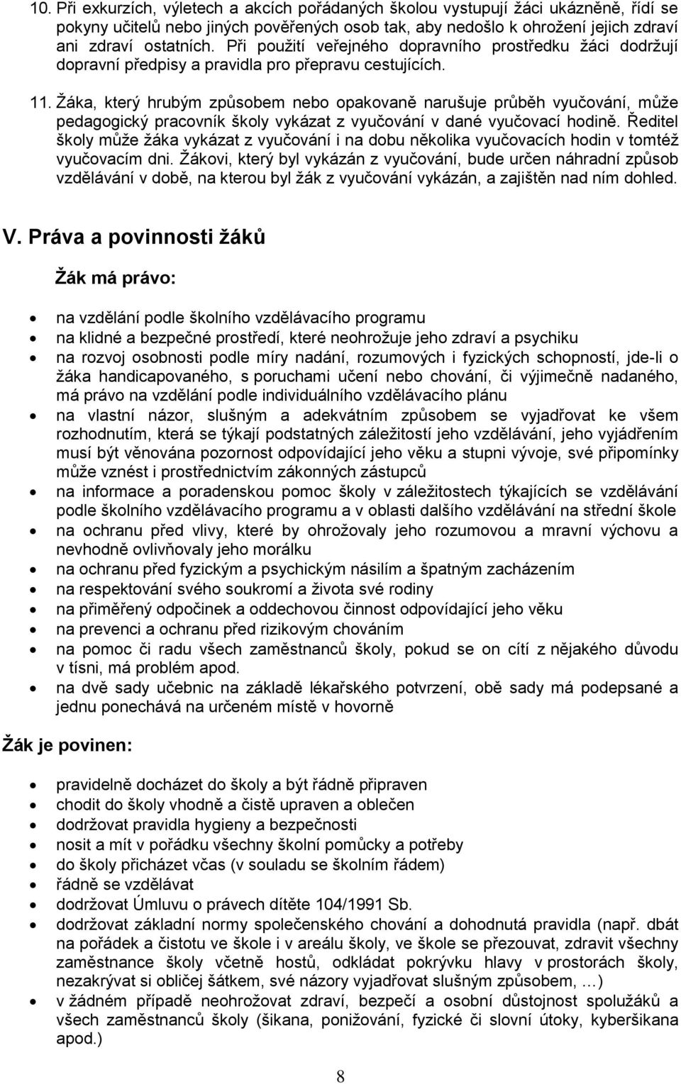 Žáka, který hrubým způsobem nebo opakovaně narušuje průběh vyučování, může pedagogický pracovník školy vykázat z vyučování v dané vyučovací hodině.