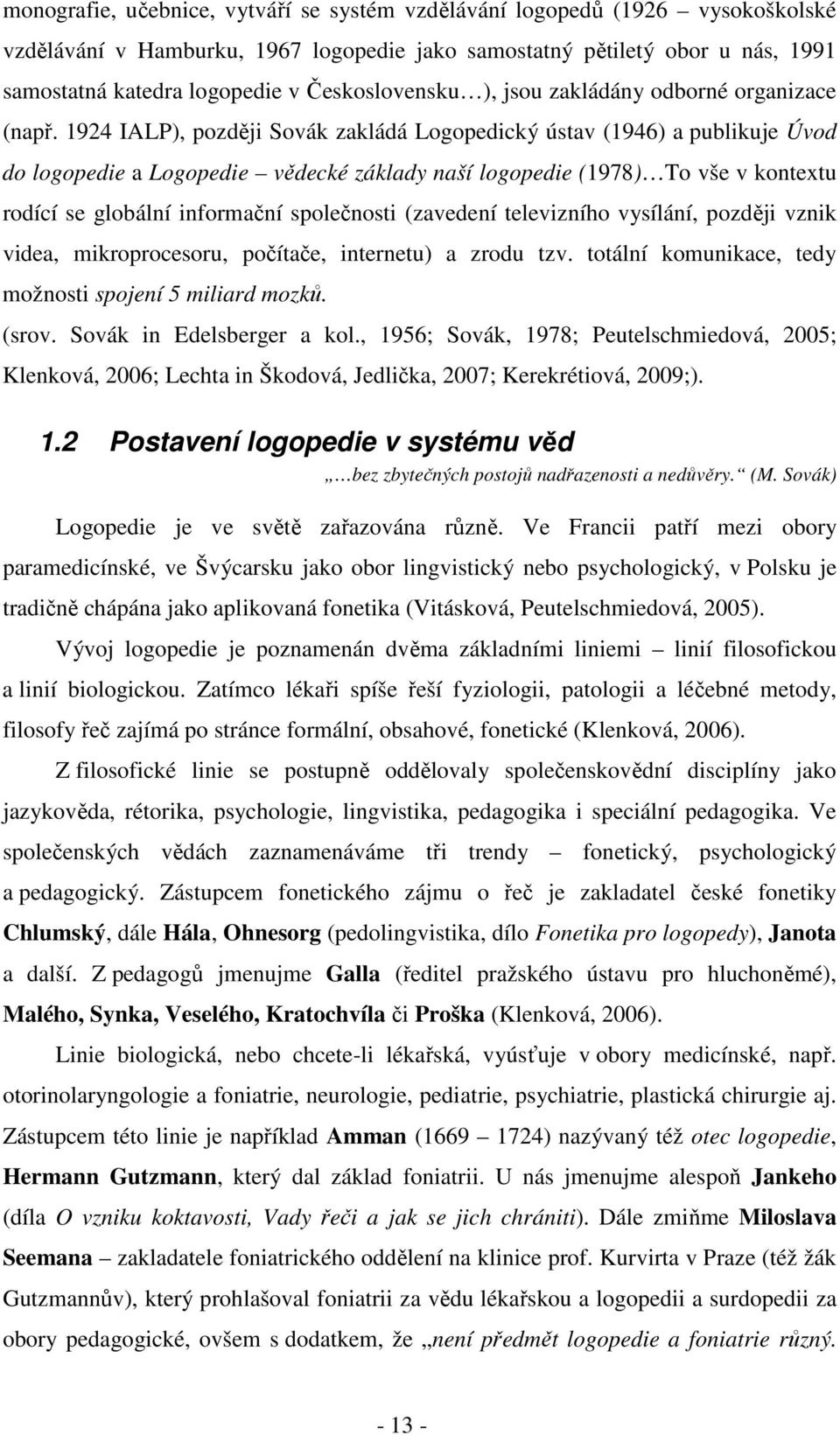 1924 IALP), později Sovák zakládá Logopedický ústav (1946) a publikuje Úvod do logopedie a Logopedie vědecké základy naší logopedie (1978) To vše v kontextu rodící se globální informační společnosti