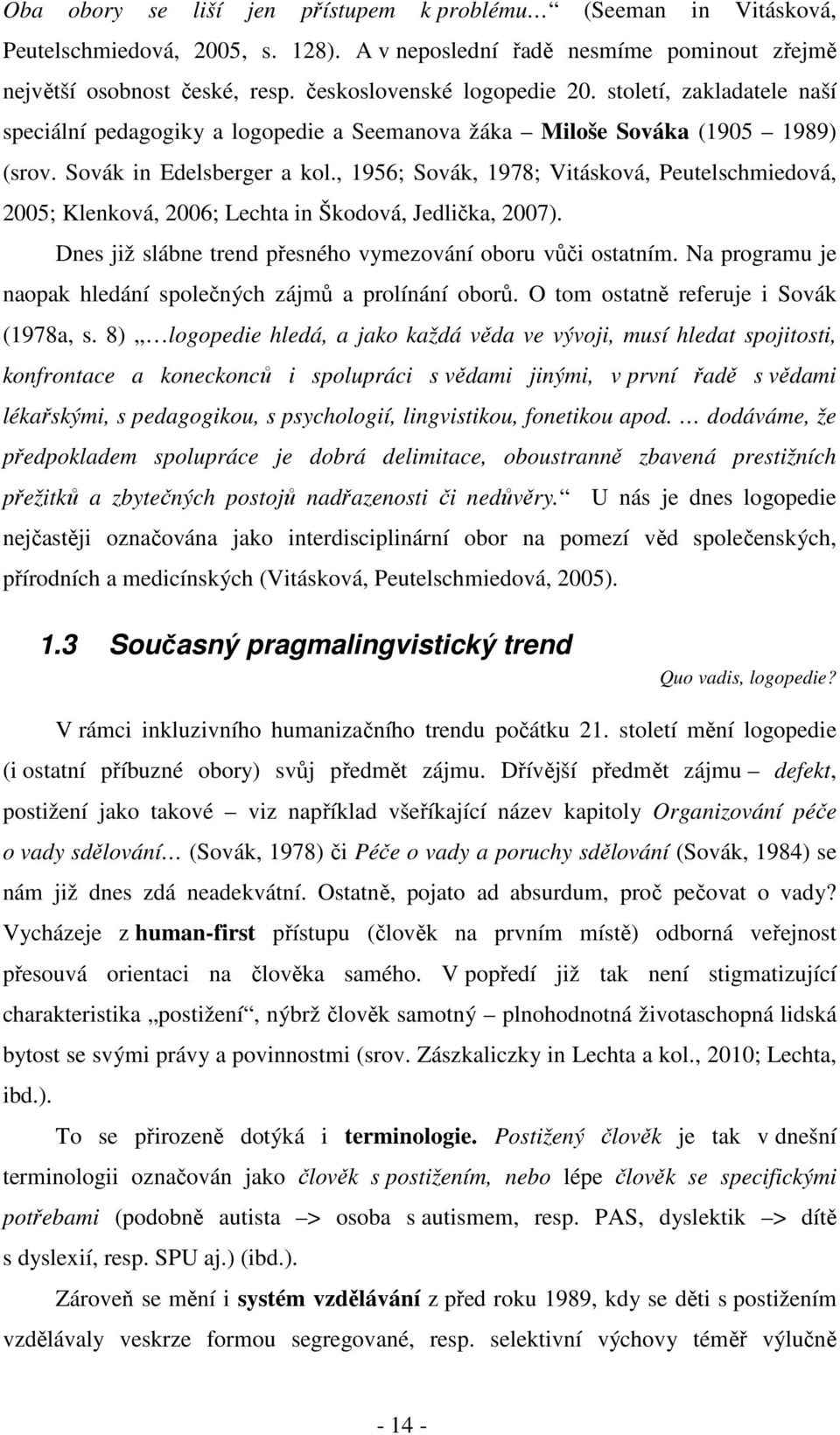 , 1956; Sovák, 1978; Vitásková, Peutelschmiedová, 2005; Klenková, 2006; Lechta in Škodová, Jedlička, 2007). Dnes již slábne trend přesného vymezování oboru vůči ostatním.