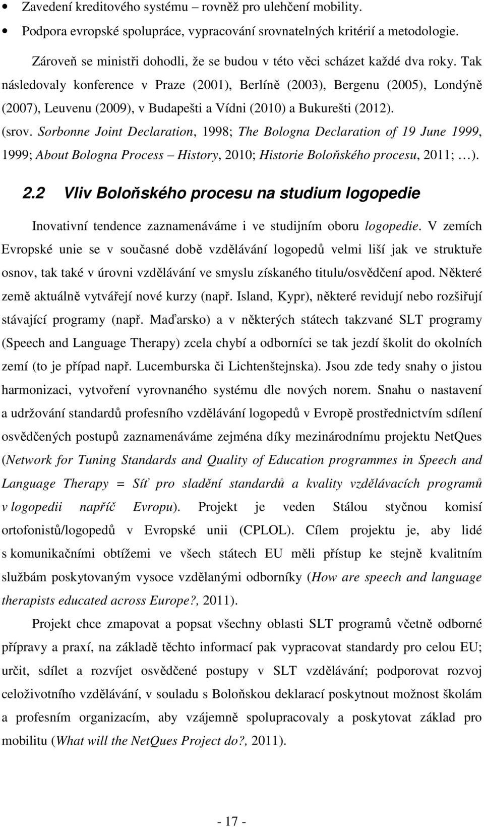 Tak následovaly konference v Praze (2001), Berlíně (2003), Bergenu (2005), Londýně (2007), Leuvenu (2009), v Budapešti a Vídni (2010) a Bukurešti (2012). (srov.