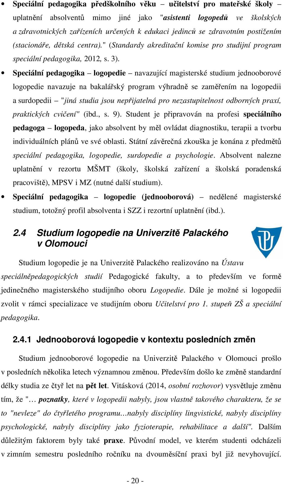 Speciální pedagogika logopedie navazující magisterské studium jednooborové logopedie navazuje na bakalářský program výhradně se zaměřením na logopedii a surdopedii "jiná studia jsou nepřijatelná pro