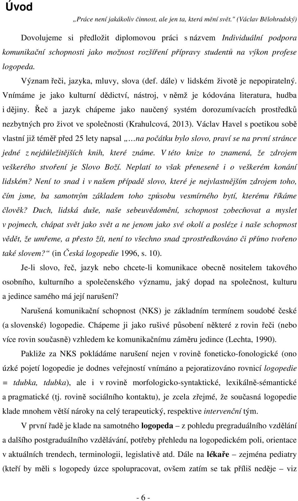 Význam řeči, jazyka, mluvy, slova (def. dále) v lidském životě je nepopiratelný. Vnímáme je jako kulturní dědictví, nástroj, v němž je kódována literatura, hudba i dějiny.