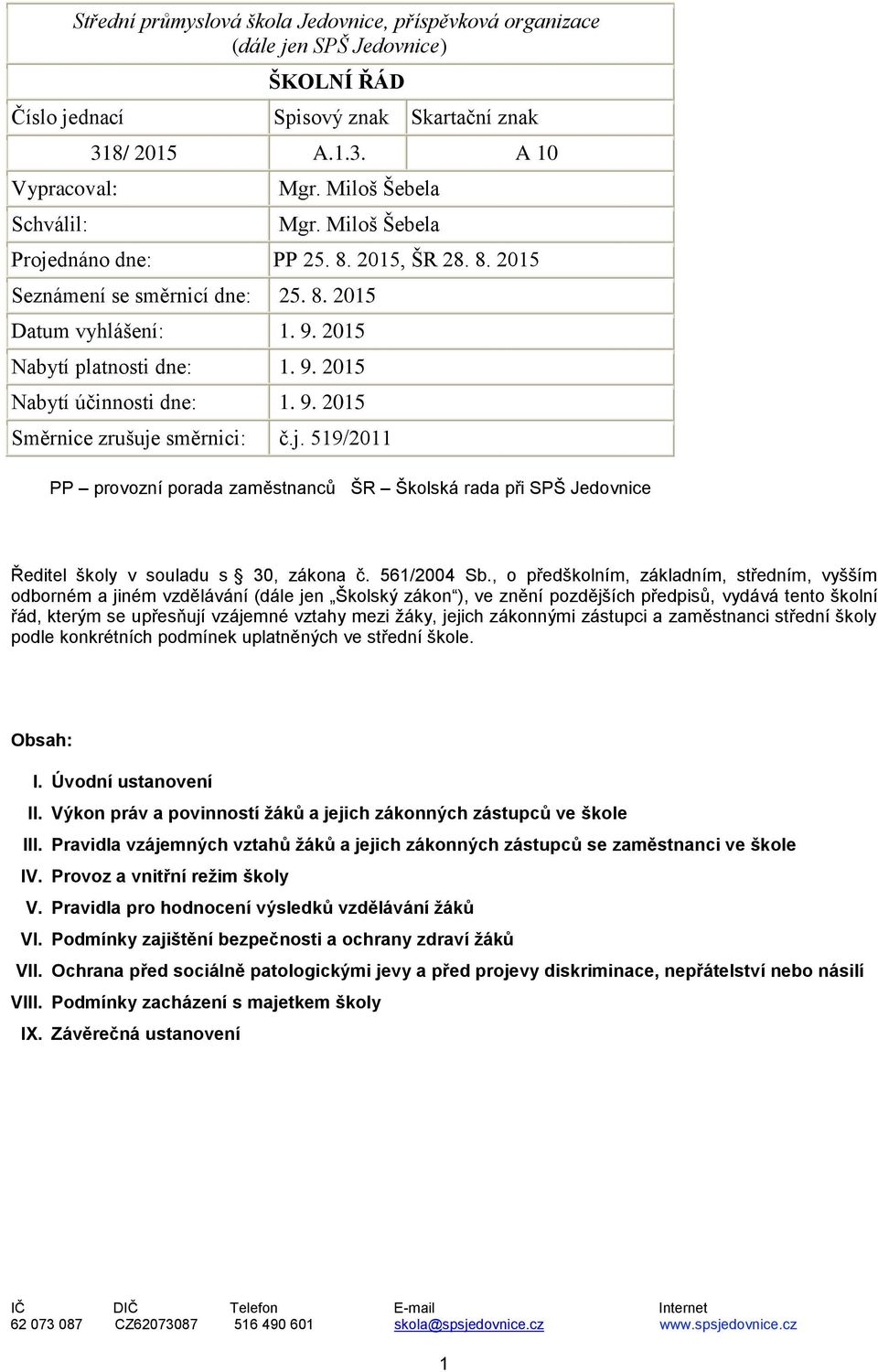 9. 2015 Směrnice zrušuje směrnici: č.j. 519/2011 PP provozní porada zaměstnanců ŠR Školská rada při SPŠ Jedovnice Ředitel školy v souladu s 30, zákona č. 561/2004 Sb.