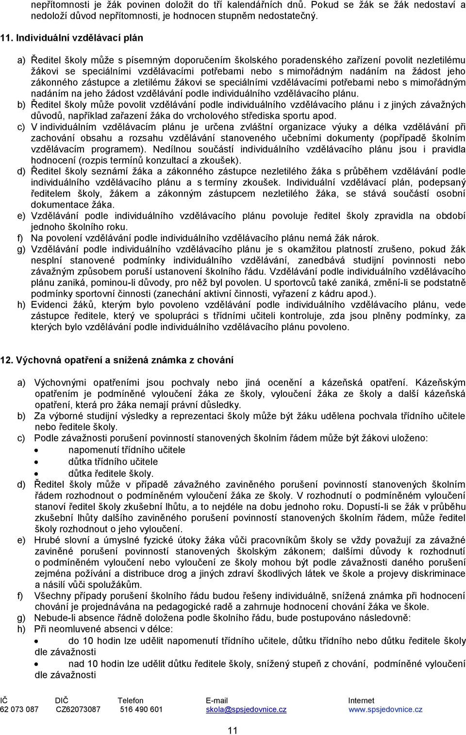 žádost jeho zákonného zástupce a zletilému žákovi se speciálními vzdělávacími potřebami nebo s mimořádným nadáním na jeho žádost vzdělávání podle individuálního vzdělávacího plánu.