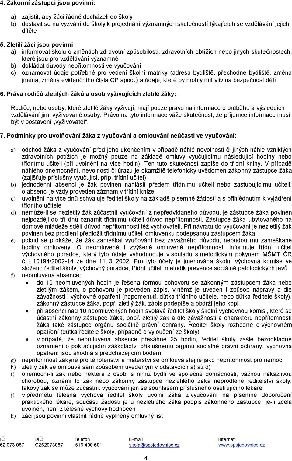 vyučování c) oznamovat údaje potřebné pro vedení školní matriky (adresa bydliště, přechodné bydliště, změna jména, změna evidenčního čísla OP apod.