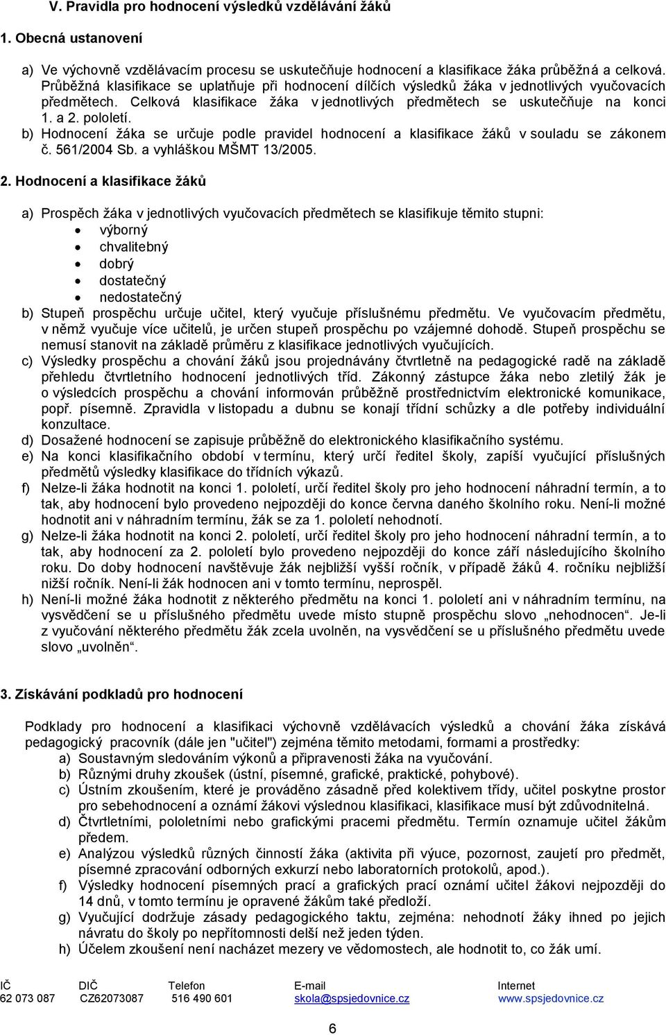 pololetí. b) Hodnocení žáka se určuje podle pravidel hodnocení a klasifikace žáků v souladu se zákonem č. 561/2004 Sb. a vyhláškou MŠMT 13/2005. 2.