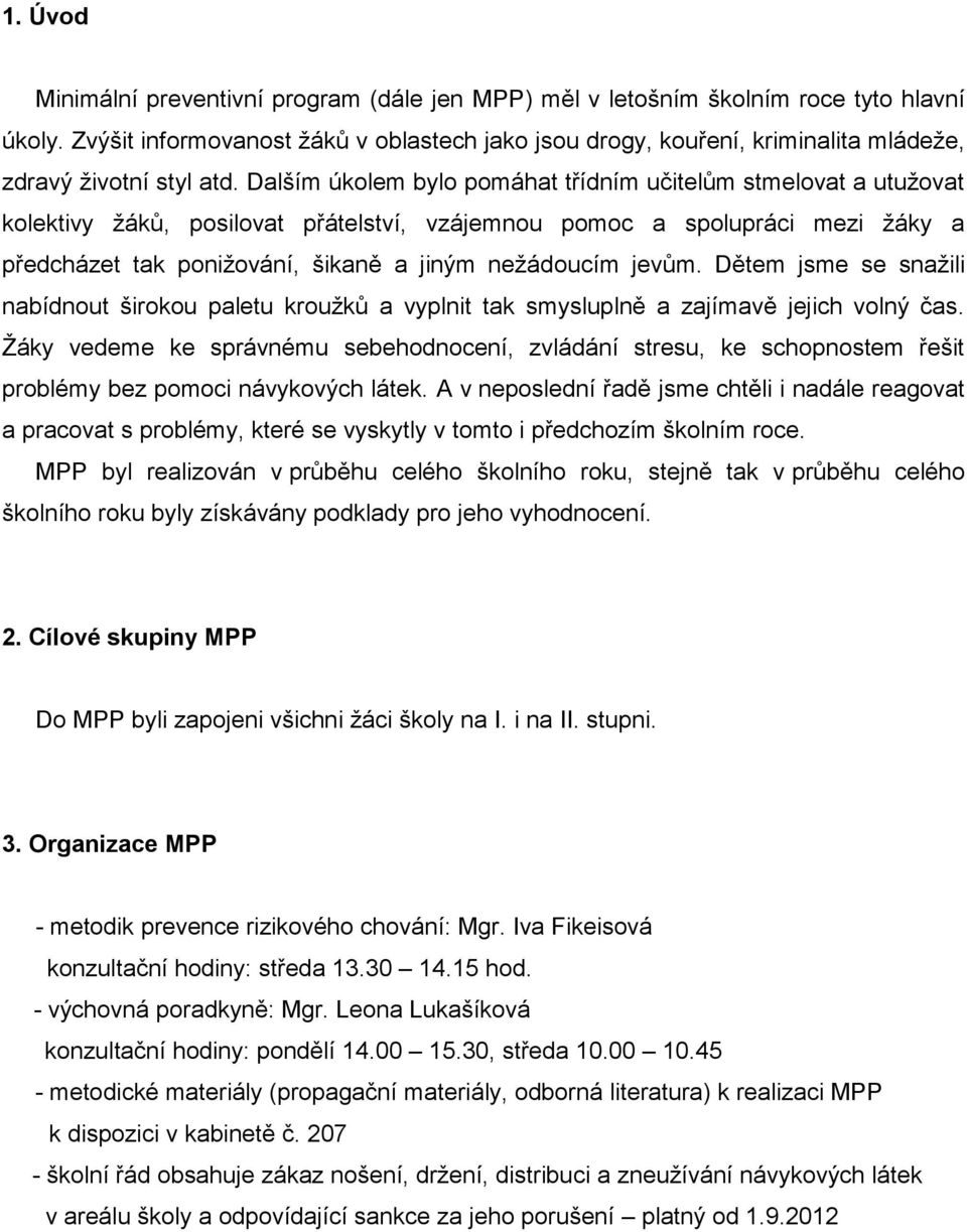 Dalším úkolem bylo pomáhat třídním učitelům stmelovat a utužovat kolektivy žáků, posilovat přátelství, vzájemnou pomoc a spolupráci mezi žáky a předcházet tak ponižování, šikaně a jiným nežádoucím