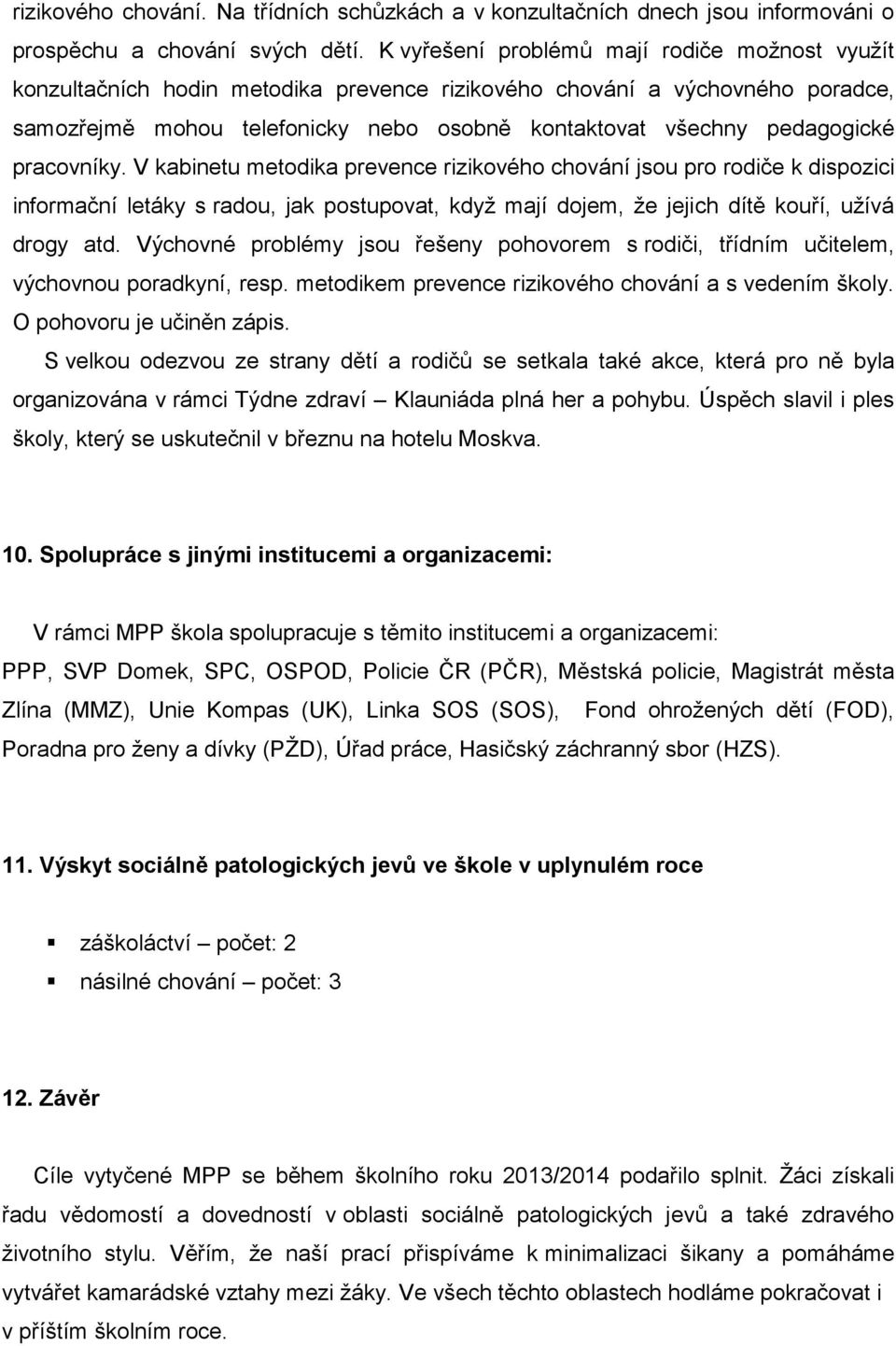 pracovníky. V kabinetu metodika prevence rizikového chování jsou pro rodiče k dispozici informační letáky s radou, jak postupovat, když mají dojem, že jejich dítě kouří, užívá drogy atd.