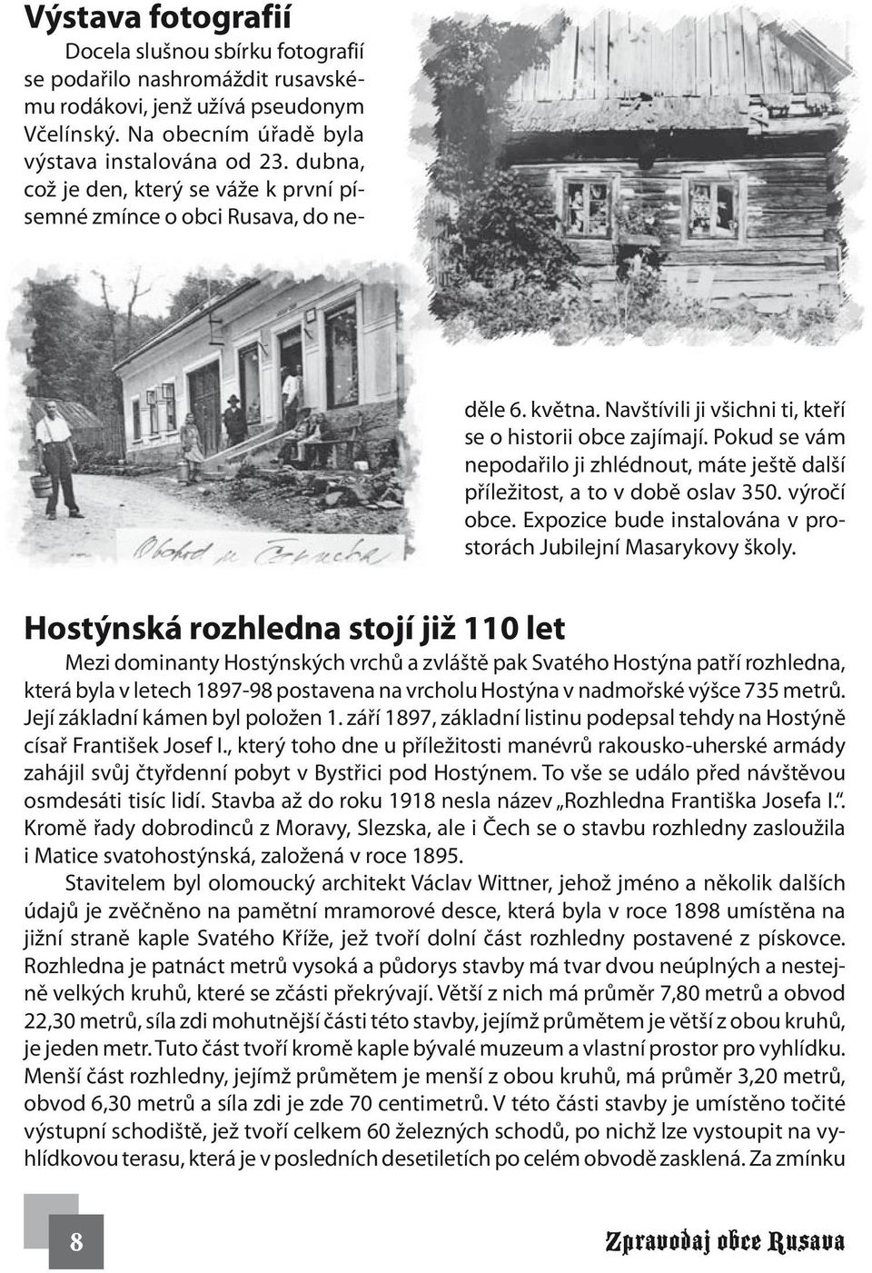 Pokud se vám nepodařilo ji zhlédnout, máte ještě další příležitost, a to v době oslav 350. výročí obce. Expozice bude instalována v prostorách Jubilejní Masarykovy školy.