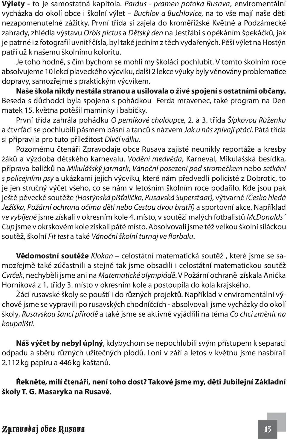 z těch vydařených. Pěší výlet na Hostýn patří už k našemu školnímu koloritu. Je toho hodně, s čím bychom se mohli my školáci pochlubit.