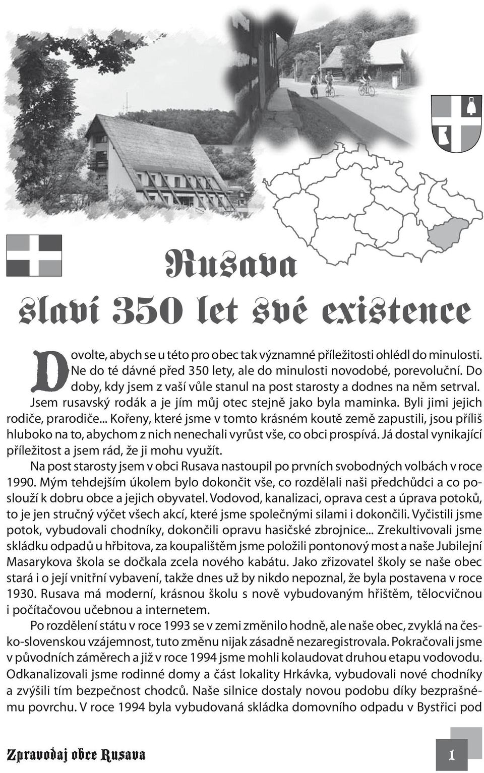 .. Kořeny, které jsme v tomto krásném koutě země zapustili, jsou příliš hluboko na to, abychom z nich nenechali vyrůst vše, co obci prospívá.