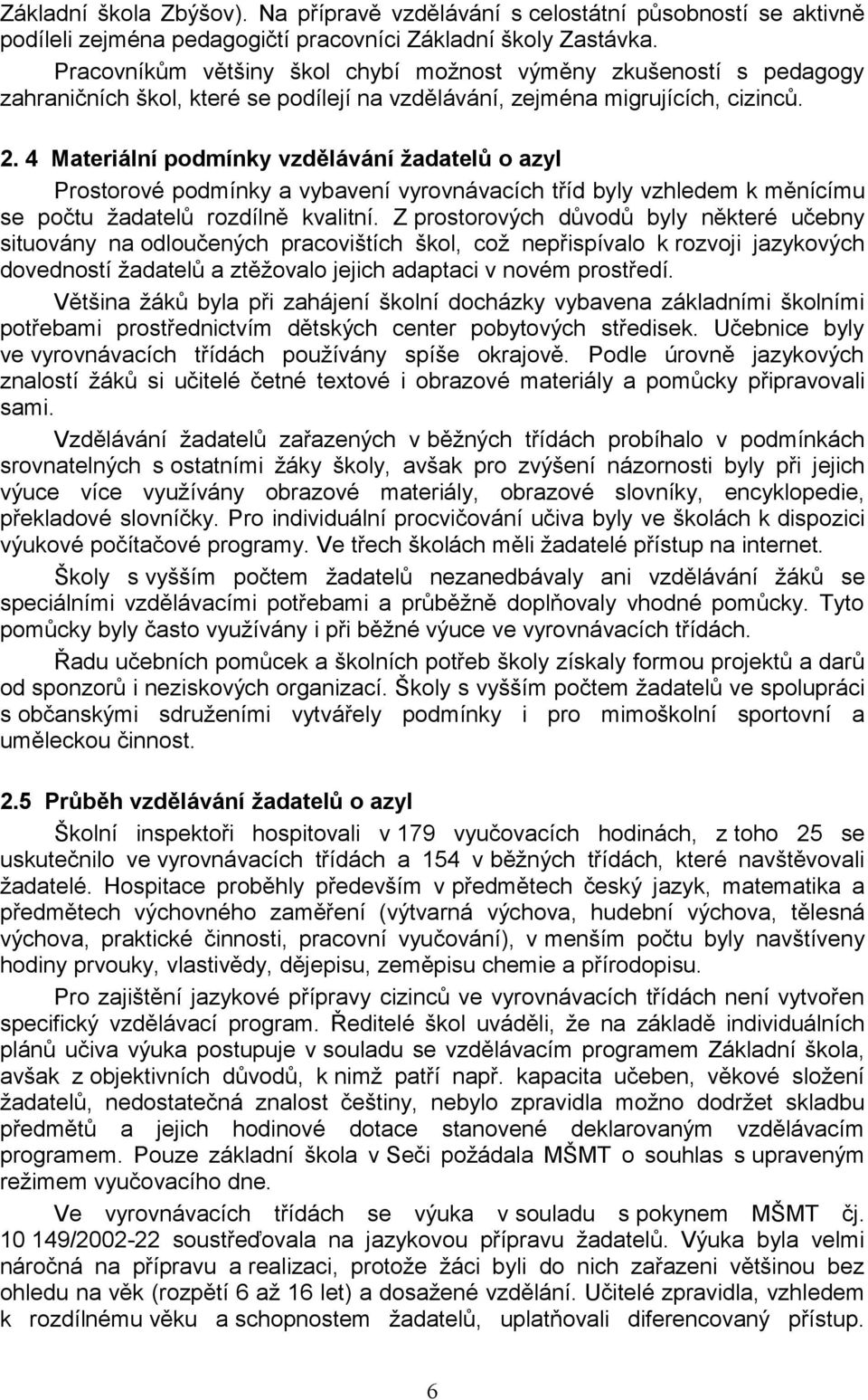 4 Materiální podmínky vzdělávání žadatelů o azyl Prostorové podmínky a vybavení vyrovnávacích tříd byly vzhledem k měnícímu se počtu žadatelů rozdílně kvalitní.