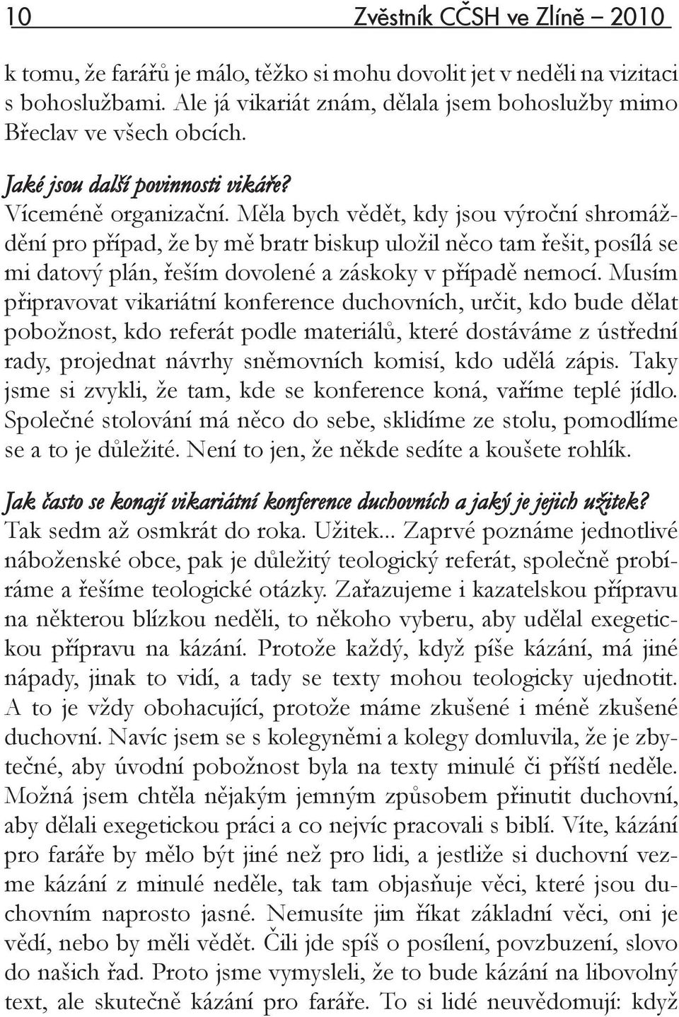 Měla bych vědět, kdy jsou výroční shromáždění pro případ, že by mě bratr biskup uložil něco tam řešit, posílá se mi datový plán, řeším dovolené a záskoky v případě nemocí.