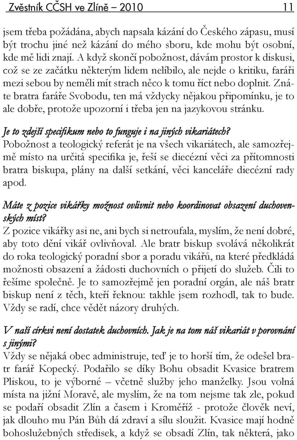 Znáte bratra faráře Svobodu, ten má vždycky nějakou připomínku, je to ale dobře, protože upozorní i třeba jen na jazykovou stránku. Je to zdejší specifikum nebo to funguje i na jiných vikariátech?