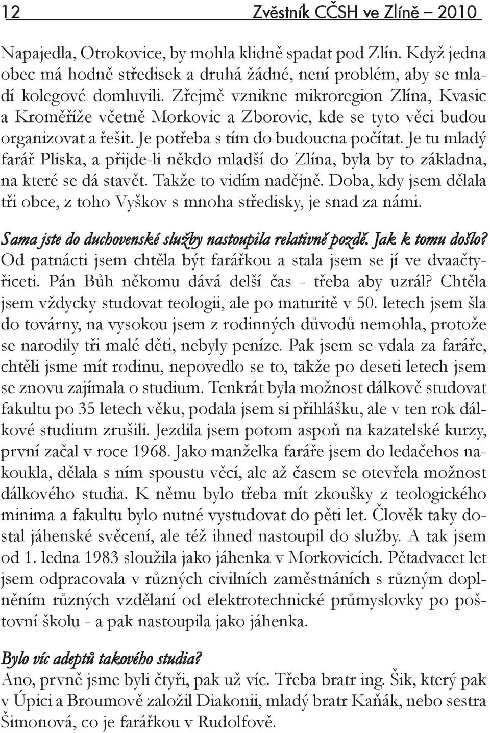 Je tu mladý farář Pliska, a přijde-li někdo mladší do Zlína, byla by to základna, na které se dá stavět. Takže to vidím nadějně.