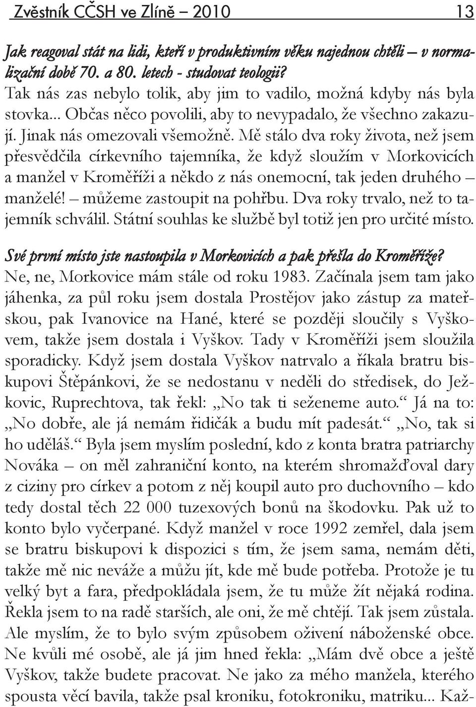 Mě stálo dva roky života, než jsem přesvědčila církevního tajemníka, že když sloužím v Morkovicích a manžel v Kroměříži a někdo z nás onemocní, tak jeden druhého manželé! můžeme zastoupit na pohřbu.