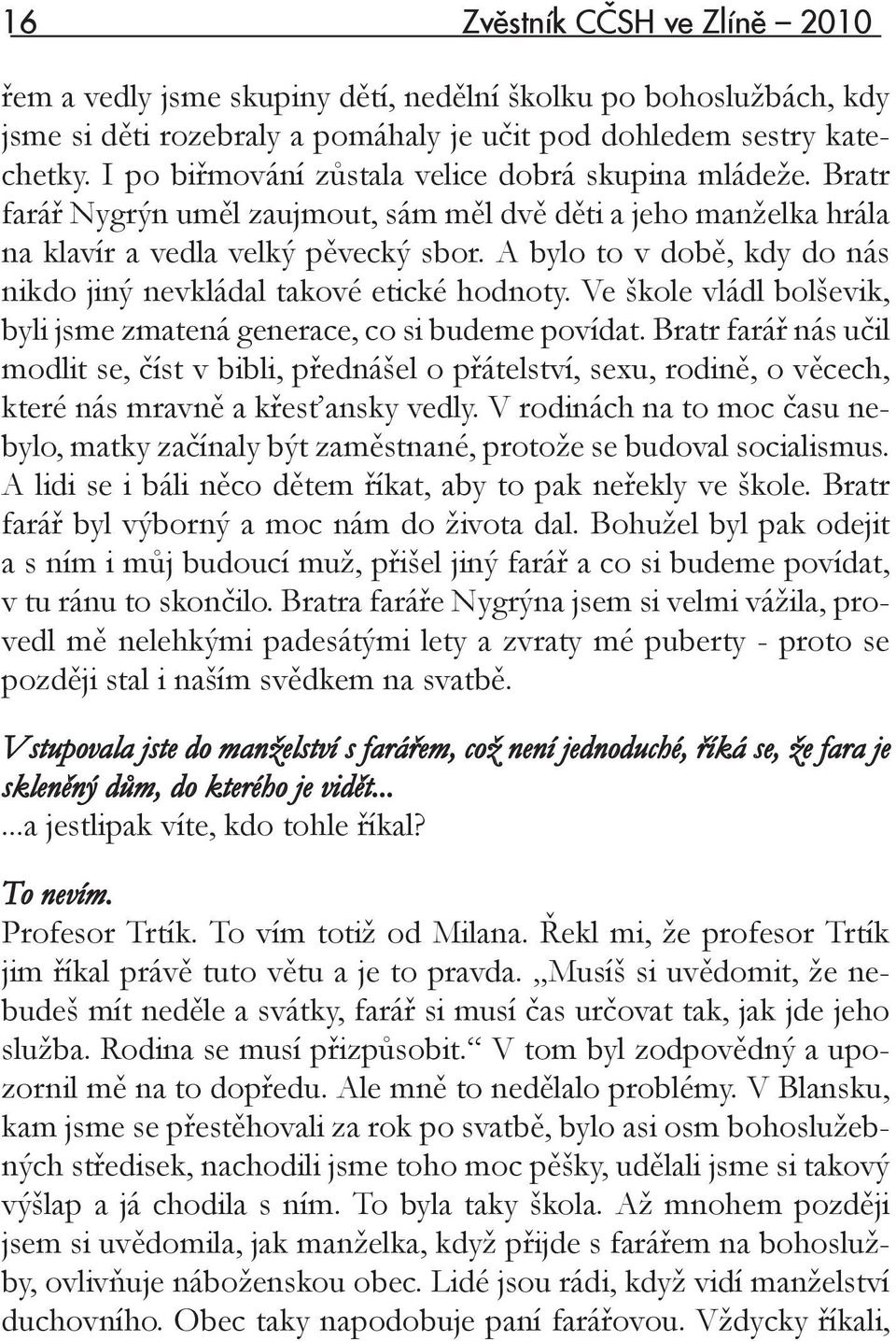 A bylo to v době, kdy do nás nikdo jiný nevkládal takové etické hodnoty. Ve škole vládl bolševik, byli jsme zmatená generace, co si budeme povídat.