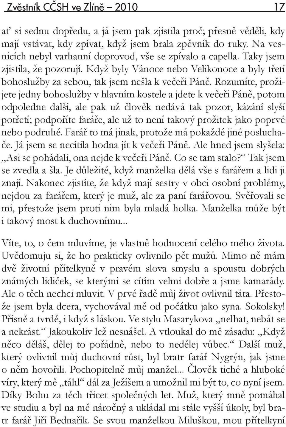 Rozumíte, prožijete jedny bohoslužby v hlavním kostele a jdete k večeři Páně, potom odpoledne další, ale pak už člověk nedává tak pozor, kázání slyší potřetí; podpoříte faráře, ale už to není takový