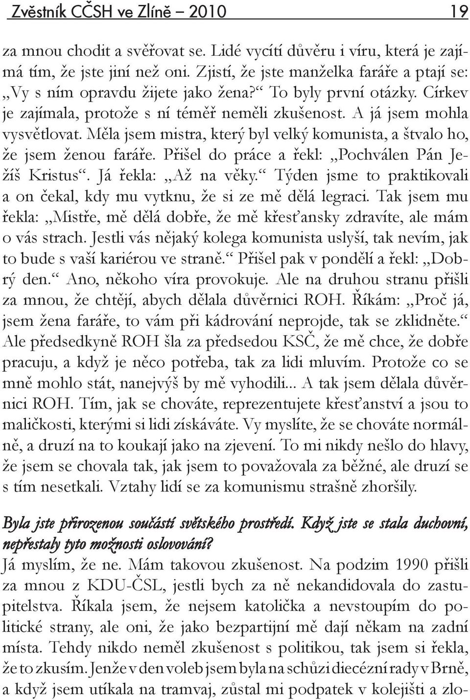 Měla jsem mistra, který byl velký komunista, a štvalo ho, že jsem ženou faráře. Přišel do práce a řekl: Pochválen Pán Ježíš Kristus. Já řekla: Až na věky.