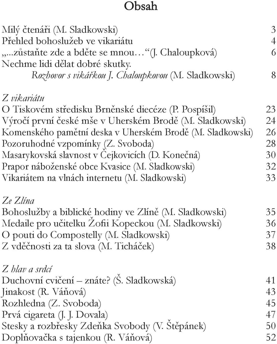 Sladkowski) 24 Komenského pamětní deska v Uherském Brodě (M. Sladkowski) 26 Pozoruhodné vzpomínky (Z. Svoboda) 28 Masarykovská slavnost v Čejkovicích (D. Konečná) 30 Prapor náboženské obce Kvasice (M.