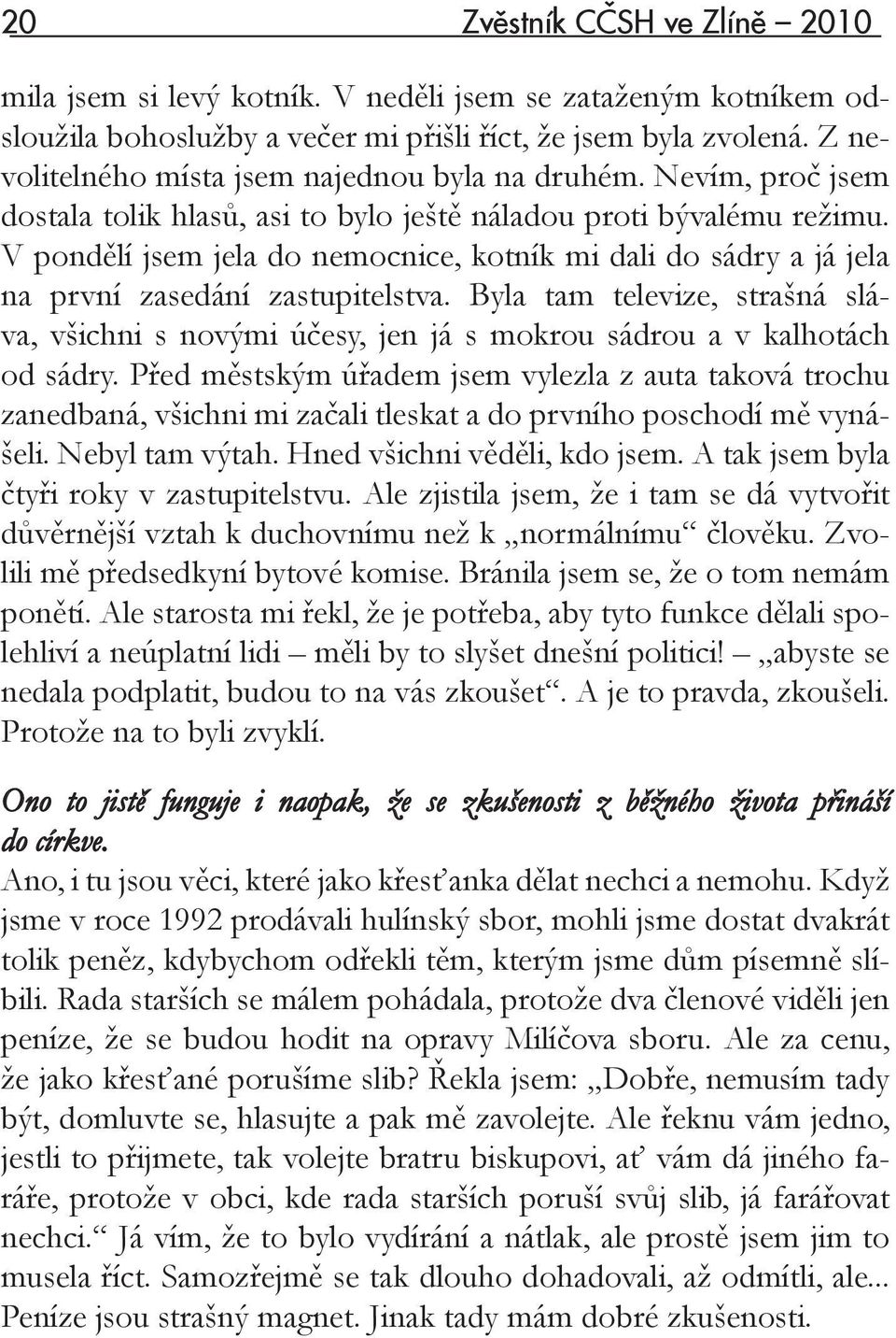 V pondělí jsem jela do nemocnice, kotník mi dali do sádry a já jela na první zasedání zastupitelstva.