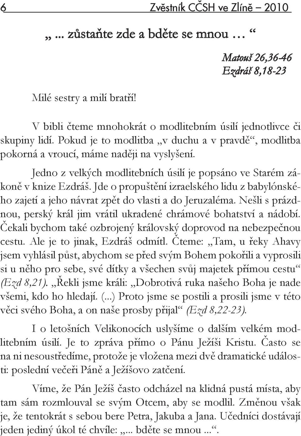 Jde o propuštění izraelského lidu z babylónského zajetí a jeho návrat zpět do vlasti a do Jeruzaléma. Nešli s prázdnou, perský král jim vrátil ukradené chrámové bohatství a nádobí.