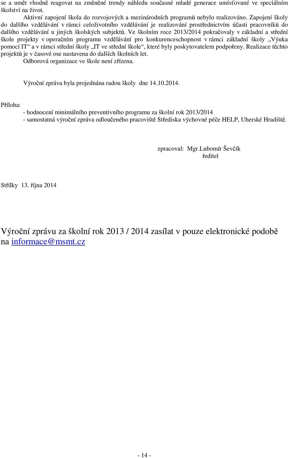 Zapojení školy do dalšího vzdělávání v rámci celoživotního vzdělávání je realizování prostřednictvím účasti pracovníků do dalšího vzdělávání u jiných školských subjektů.