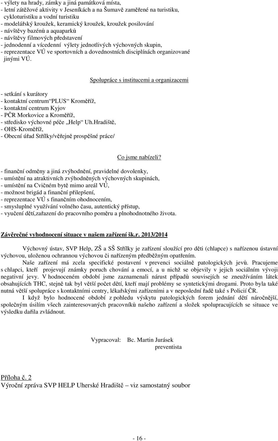 disciplínách organizované jinými VÚ. - setkání s kurátory - kontaktní centrum PLUS Kroměříž, - kontaktní centrum Kyjov - PČR Morkovice a Kroměříž, - středisko výchovné péče Help Uh.