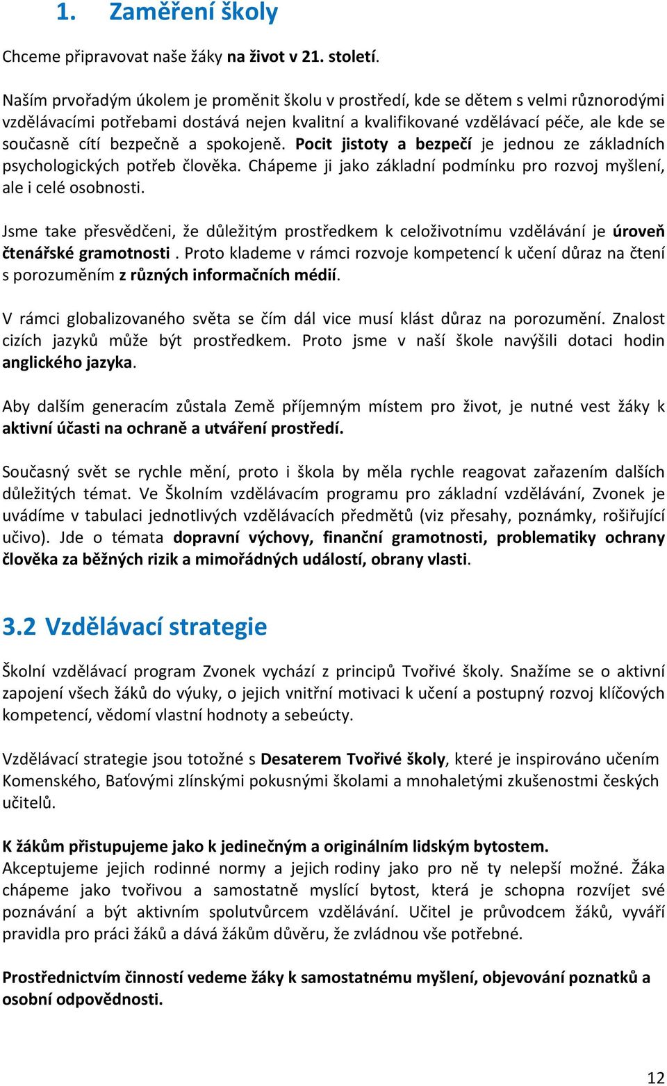 a spokojeně. Pocit jistoty a bezpečí je jednou ze základních psychologických potřeb člověka. Chápeme ji jako základní podmínku pro rozvoj myšlení, ale i celé osobnosti.