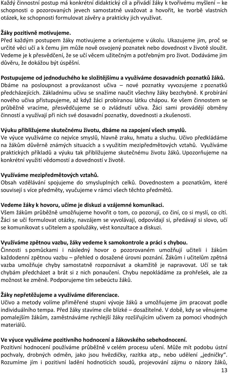 Ukazujeme jim, proč se určité věci učí a k čemu jim může nově osvojený poznatek nebo dovednost v životě sloužit. Vedeme je k přesvědčení, že se učí věcem užitečným a potřebným pro život.