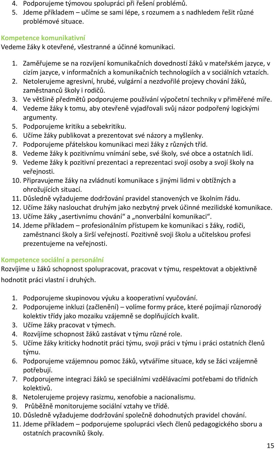 Zaměřujeme se na rozvíjení komunikačních dovedností žáků v mateřském jazyce, v cizím jazyce, v informačních a komunikačních technologiích a v sociálních vztazích. 2.